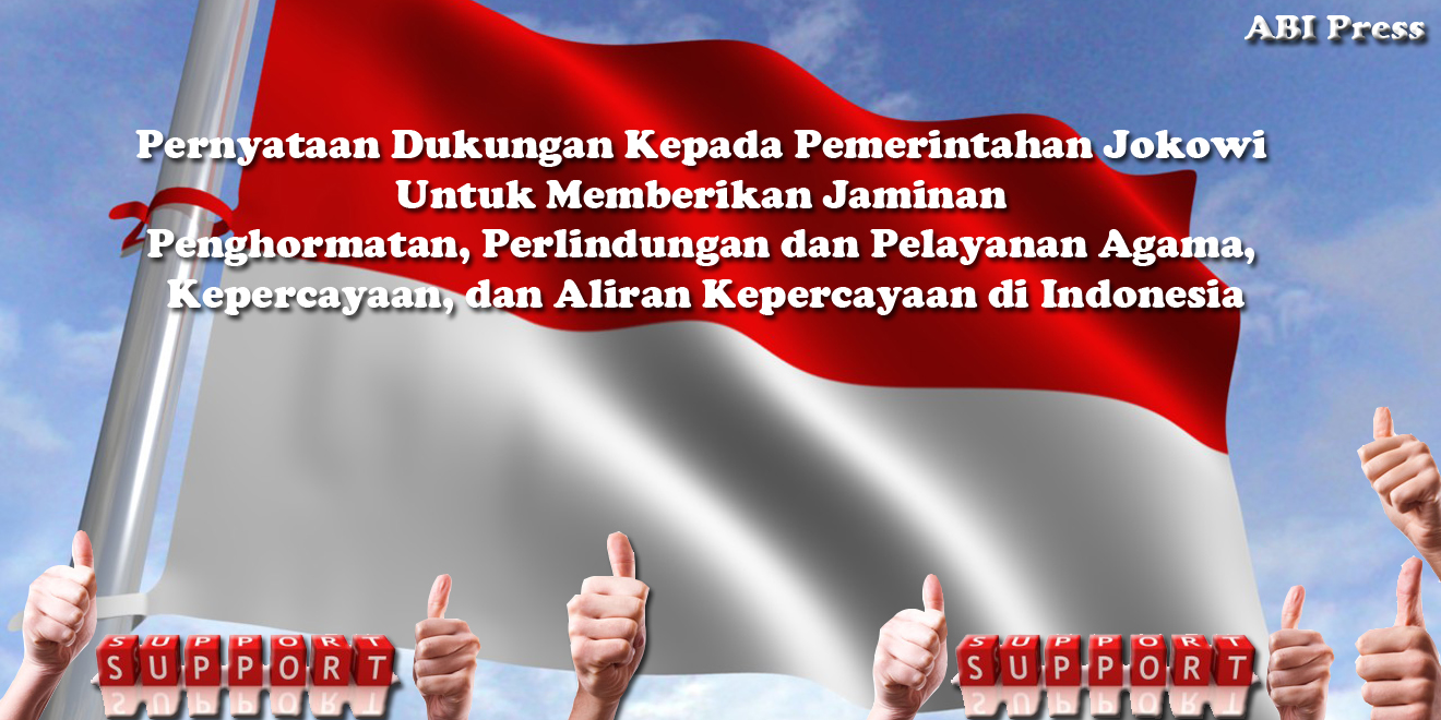 PERNYATAAN DUKUNGAN KEPADA PEMERINTAHAN JOKOWI UNTUK MEMBERIKAN JAMINAN PENGHORMATAN,PERLINDUNGAN DAN PELAYANAN AGAMA, KEPERCAYAAN, DAN ALIRAN KEPERCAYAAN DI INDONESIA